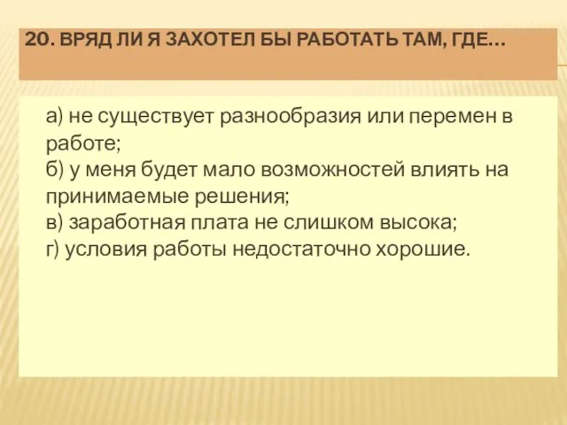 20. ВРЯД ЛИ Я ЗАХОТЕЛ БЫ РАБОТАТЬ ТАМ, ГДЕ… а) не