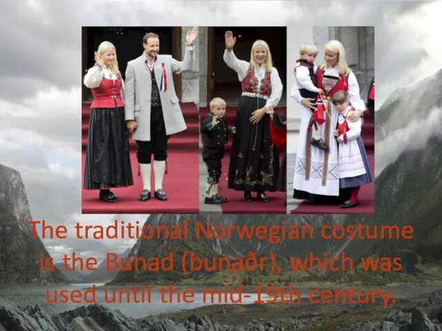 The traditional Norwegian costume is the Bunad (bunaðr), which was used until the mid-19th century.