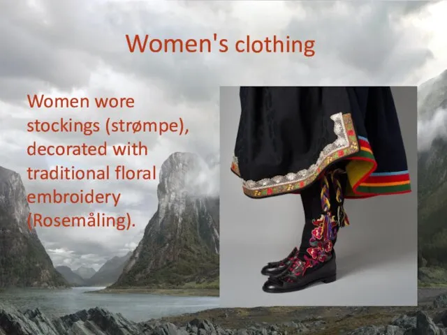 Women's clothing Women wore stockings (strømpe), decorated with traditional floral embroidery (Rosemåling).