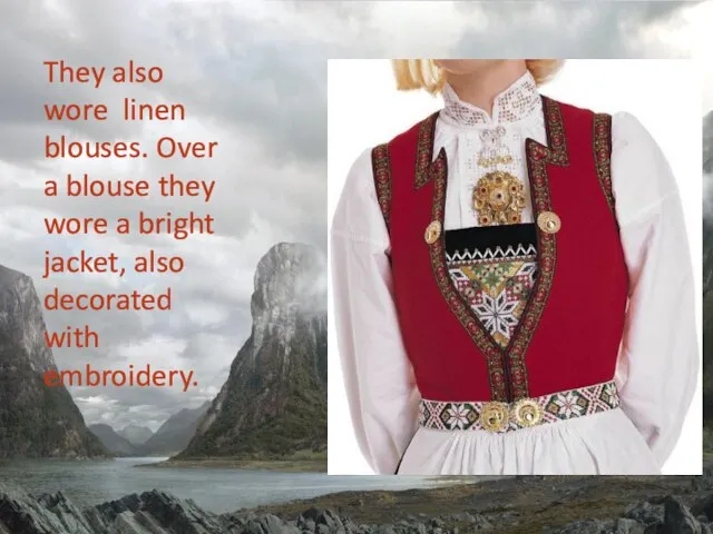 They also wore linen blouses. Over a blouse they wore a