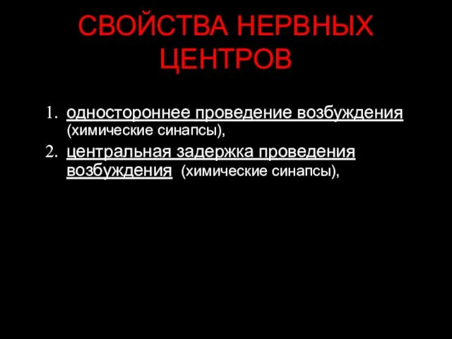 СВОЙСТВА НЕРВНЫХ ЦЕНТРОВ одностороннее проведение возбуждения (химические синапсы), центральная задержка проведения возбуждения (химические синапсы),