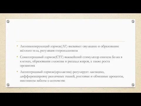 Лютеинизирующий гормон(ЛГ)-вызывает овуляцию и образование жёлтого тела, регуляция стероидогенеза Соматотропный гормон(СТГ)-важнейший