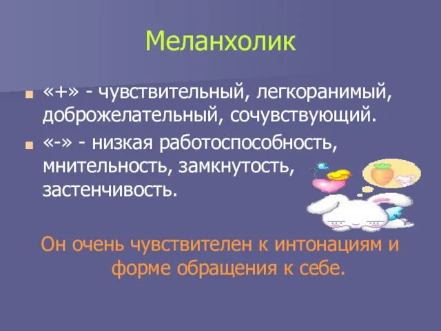 Меланхолик «+» - чувствительный, легкоранимый, доброжелательный, сочувствующий. «-» - низкая работоспособность,