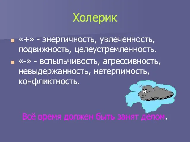 Холерик «+» - энергичность, увлеченность, подвижность, целеустремленность. «-» - вспыльчивость, агрессивность,