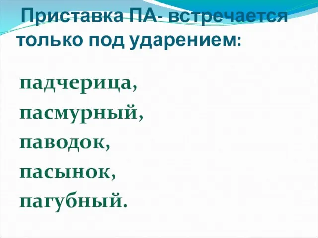 Приставка ПА- встречается только под ударением: падчерица, пасмурный, паводок, пасынок, пагубный.