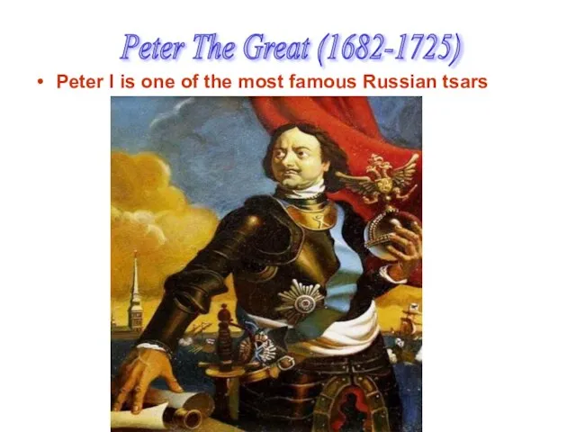 Peter I is one of the most famous Russian tsars Peter The Great (1682-1725)