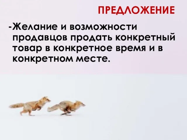 ПРЕДЛОЖЕНИЕ Желание и возможности продавцов продать конкретный товар в конкретное время и в конкретном месте.