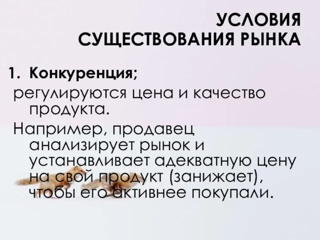 УСЛОВИЯ СУЩЕСТВОВАНИЯ РЫНКА Конкуренция; регулируются цена и качество продукта. Например, продавец