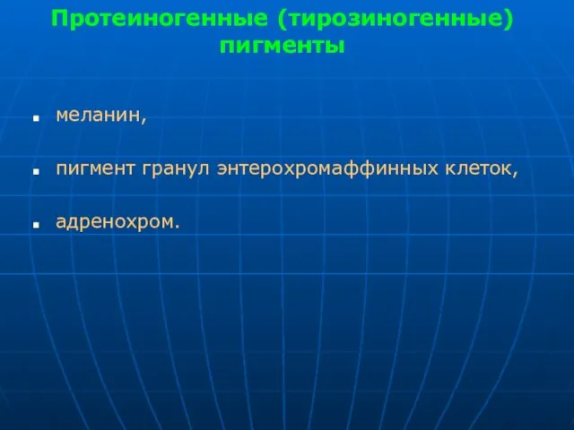 Протеиногенные (тирозиногенные) пигменты меланин, пигмент гранул энтерохромаффинных клеток, адренохром.