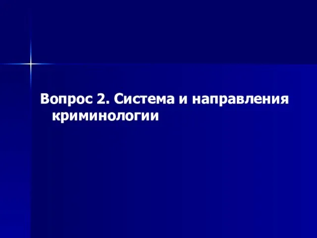 Вопрос 2. Система и направления криминологии