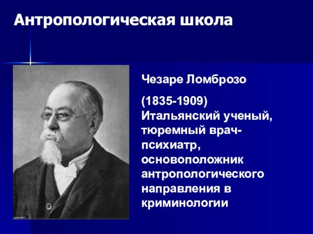 Антропологическая школа Чезаре Ломброзо (1835-1909) Итальянский ученый, тюремный врач-психиатр, основоположник антропологического направления в криминологии