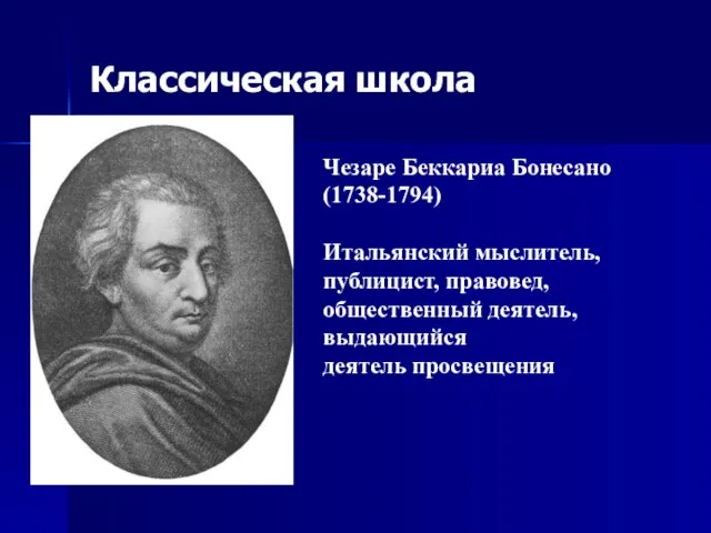 Классическая школа Чезаре Беккариа Бонесано (1738-1794) Итальянский мыслитель, публицист, правовед, общественный деятель, выдающийся деятель просвещения