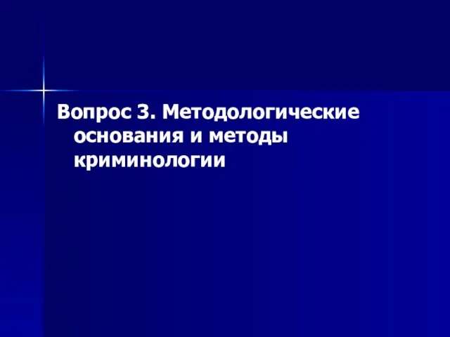 Вопрос 3. Методологические основания и методы криминологии