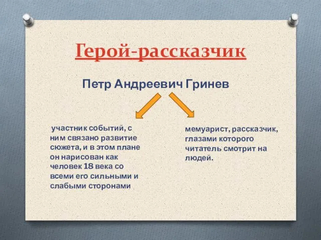 Герой-рассказчик Петр Андреевич Гринев участник событий, с ним связано развитие сюжета,