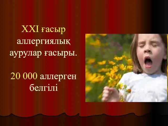 XXI ғасыр аллергиялық аурулар ғасыры. 20 000 аллерген белгілі