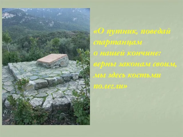 «О путник, поведай спартанцам о нашей кончине: верны законам своим, мы здесь костьми полегли»