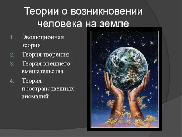 Теории о возникновении человека на земле Эволюционная теория Теория творения Теория внешнего вмешательства Теория пространственных аномалий