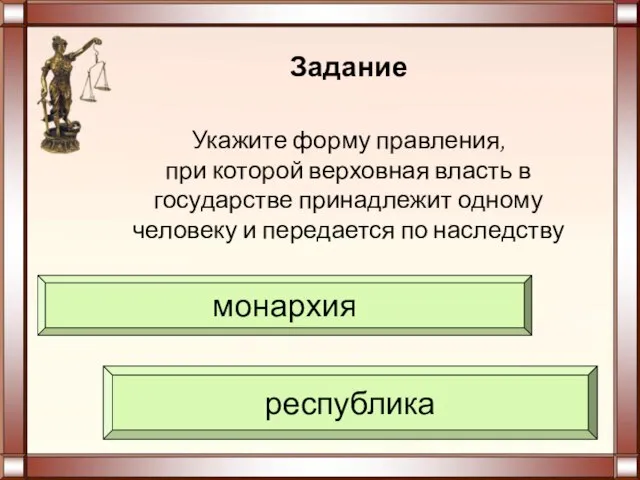 Укажите форму правления, при которой верховная власть в государстве принадлежит одному