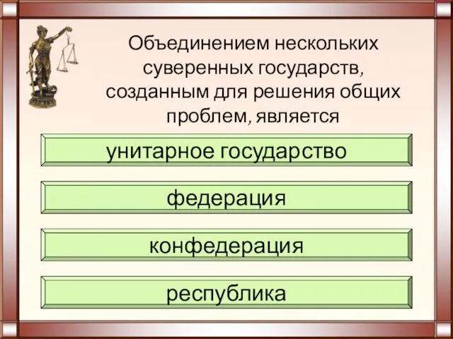 Объединением нескольких суверенных государств, созданным для решения общих проблем, является республика конфедерация федерация унитарное государство