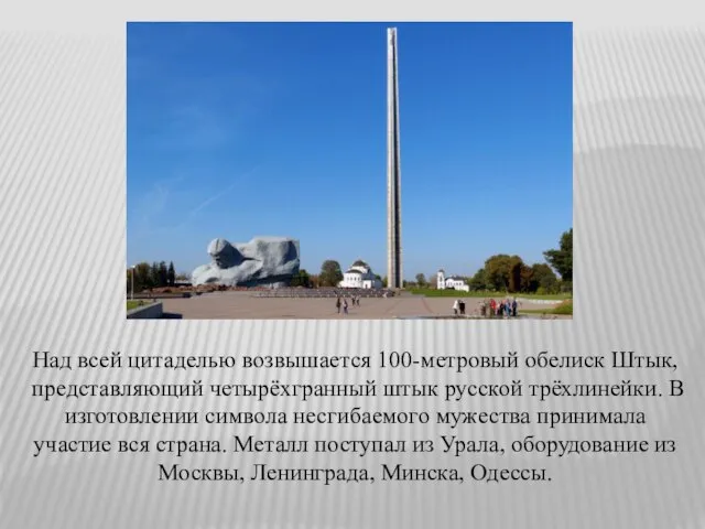 Над всей цитаделью возвышается 100-метровый обелиск Штык, представляющий четырёхгранный штык русской