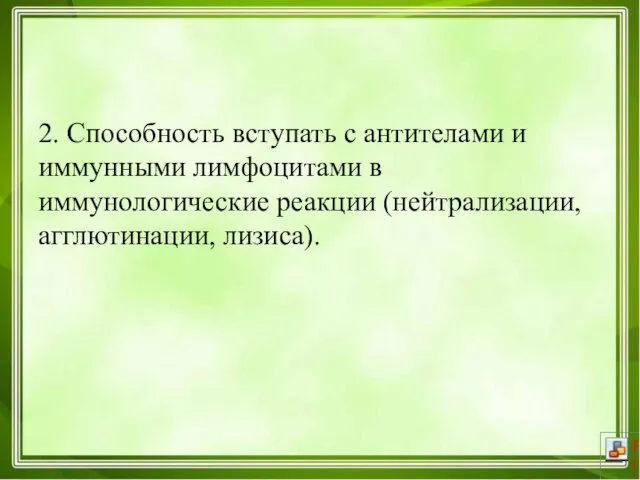 2. Способность вступать с антителами и иммунными лимфоцитами в иммунологические реакции (нейтрализации, агглютинации, лизиса).