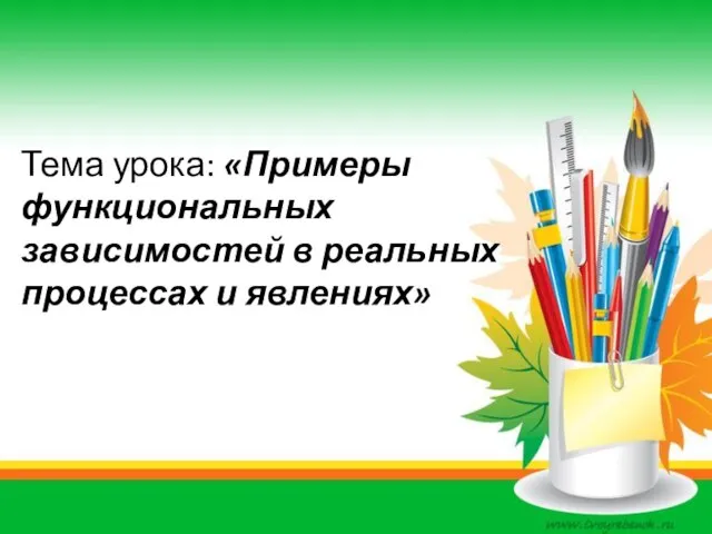 Тема урока: «Примеры функциональных зависимостей в реальных процессах и явлениях»