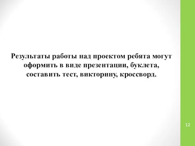 Результаты работы над проектом ребята могут оформить в виде презентации, буклета, составить тест, викторину, кроссворд.