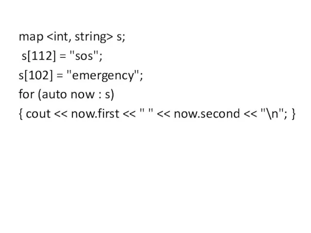 map s; s[112] = "sos"; s[102] = "emergency"; for (auto now : s) { cout