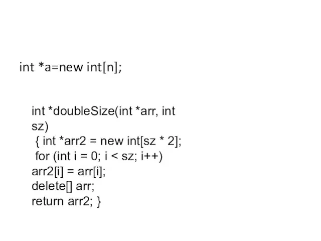 int *a=new int[n]; int *doubleSize(int *arr, int sz) { int *arr2