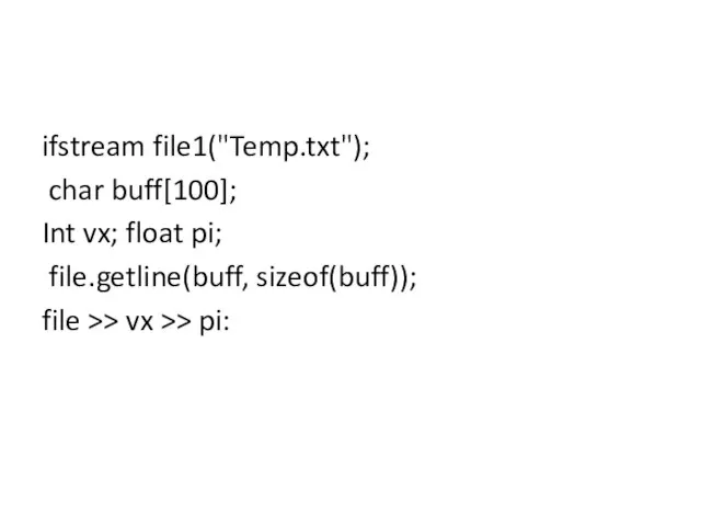 ifstream file1("Temp.txt"); char buff[100]; Int vx; float pi; file.getline(buff, sizeof(buff)); file >> vx >> pi: