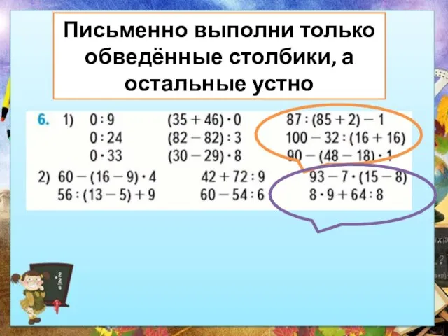 Письменно выполни только обведённые столбики, а остальные устно