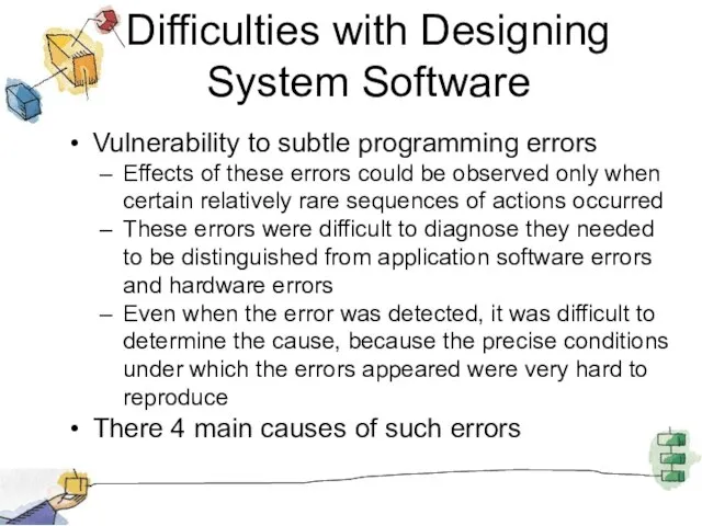 Difficulties with Designing System Software Vulnerability to subtle programming errors Effects