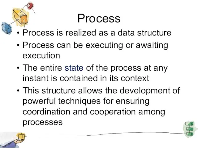 Process Process is realized as a data structure Process can be