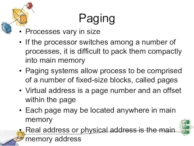 Paging Processes vary in size If the processor switches among a