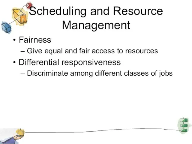 Scheduling and Resource Management Fairness Give equal and fair access to