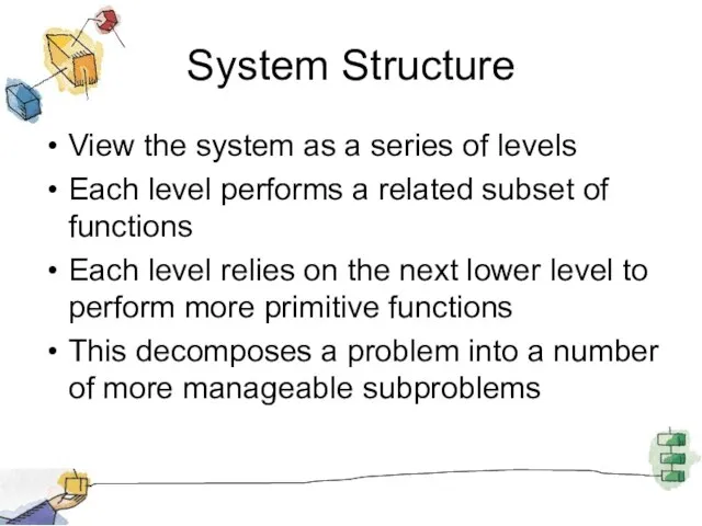 System Structure View the system as a series of levels Each