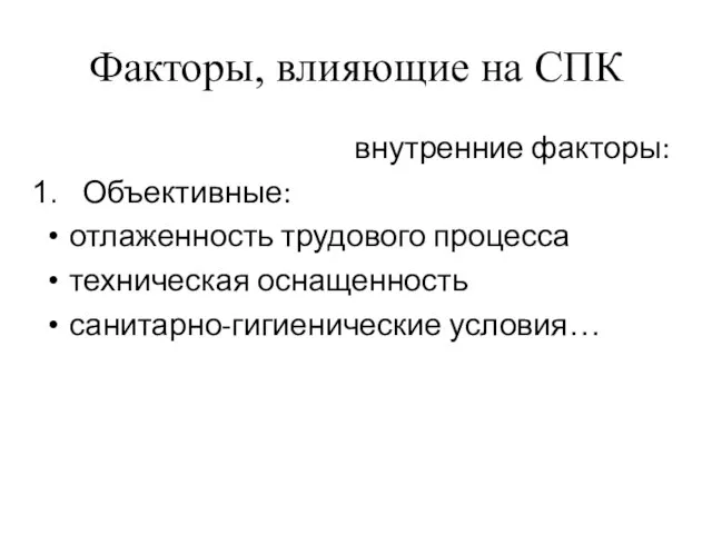 Факторы, влияющие на СПК внутренние факторы: Объективные: отлаженность трудового процесса техническая оснащенность санитарно-гигиенические условия…