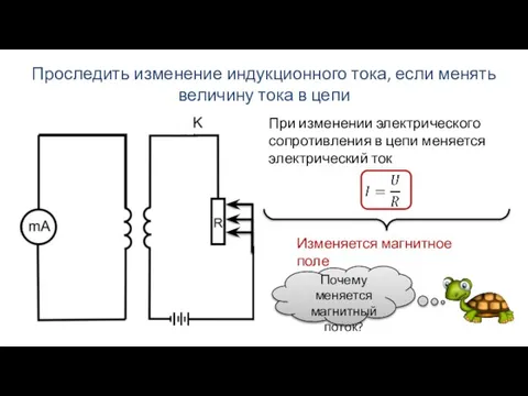 Проследить изменение индукционного тока, если менять величину тока в цепи При