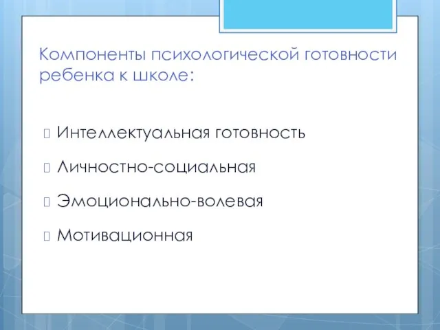 Компоненты психологической готовности ребенка к школе: Интеллектуальная готовность Личностно-социальная Эмоционально-волевая Мотивационная