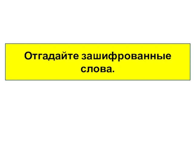 Отгадайте зашифрованные слова.