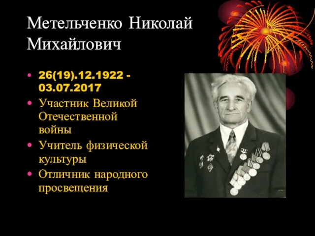 Метельченко Николай Михайлович 26(19).12.1922 - 03.07.2017 Участник Великой Отечественной войны Учитель физической культуры Отличник народного просвещения