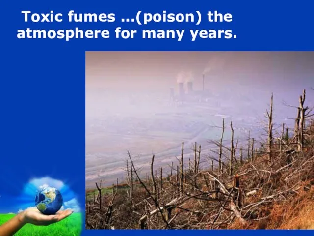 Toxic fumes ...(poison) the atmosphere for many years.