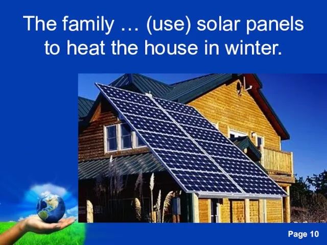 The family … (use) solar panels to heat the house in winter.