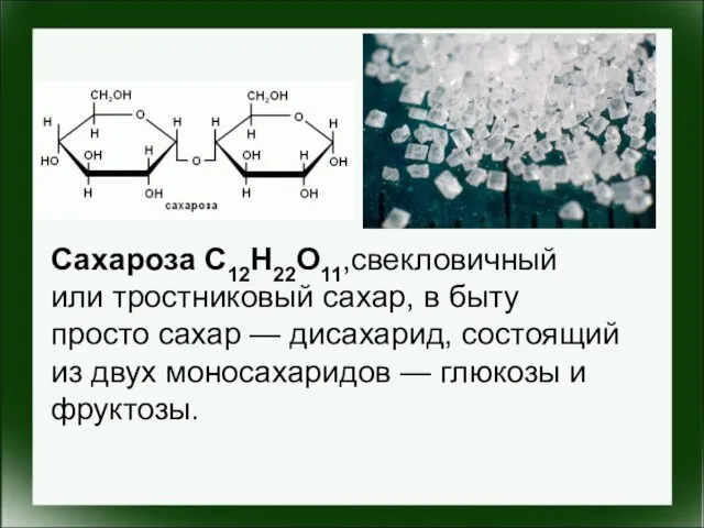 Сахароза C12H22O11,свекловичный или тростниковый сахар, в быту просто сахар — дисахарид,