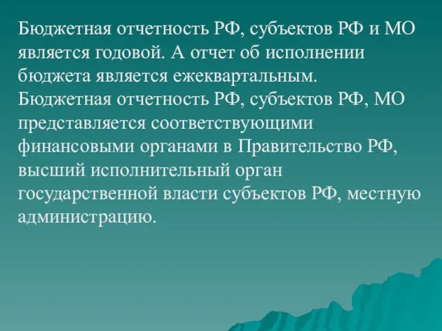 Бюджетная отчетность РФ, субъектов РФ и МО является годовой. А отчет