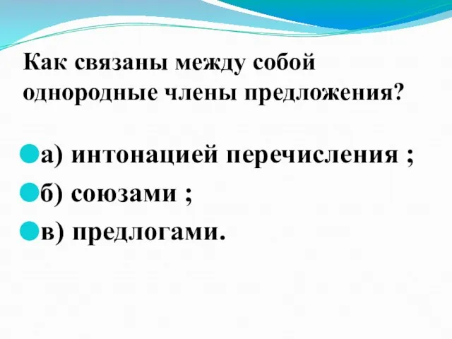 Как связаны между собой однородные члены предложения? а) интонацией перечисления ; б) союзами ; в) предлогами.