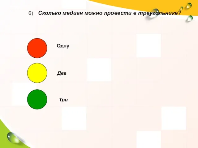 6) Сколько медиан можно провести в треугольнике? Одну Две Три