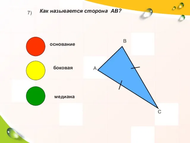 7) Как называется сторона АВ? А В С основание боковая медиана