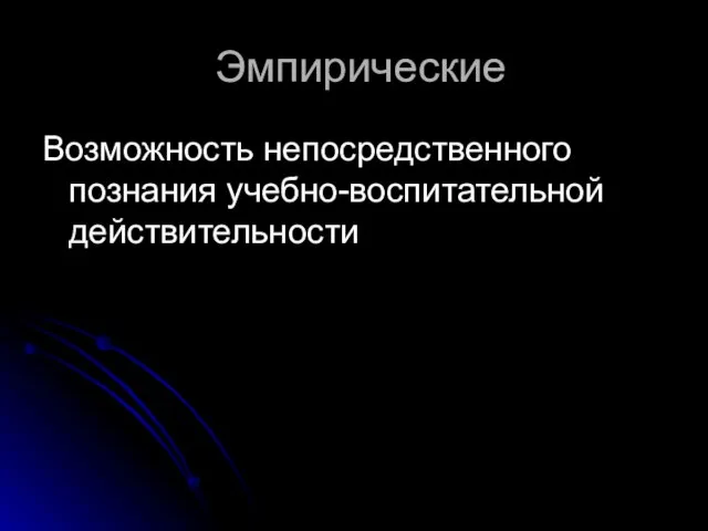 Эмпирические Возможность непосредственного познания учебно-воспитательной действительности