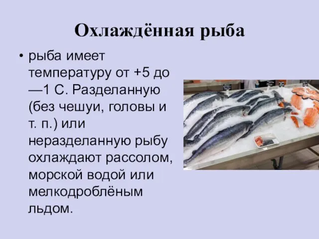 Охлаждённая рыба рыба имеет температуру от +5 до —1 С. Разделанную